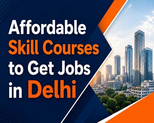 Affordable Skill Courses to Get Jobs in Delhi