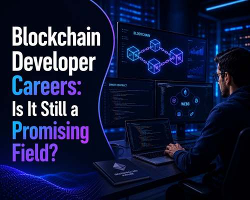 Blockchain Developer Careers: Is It Still a Promising Field?