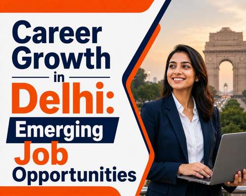 Career Growth in Delhi: Emerging Job Opportunities