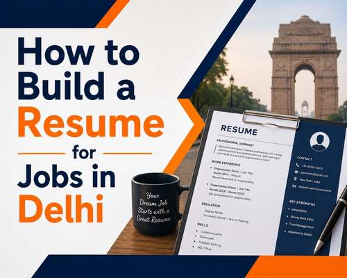 How to Build a Resume for Jobs in Delhi