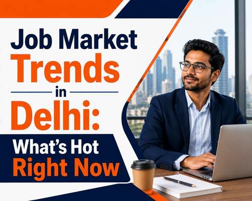 Job Market Trends in Delhi: What's Hot Right Now