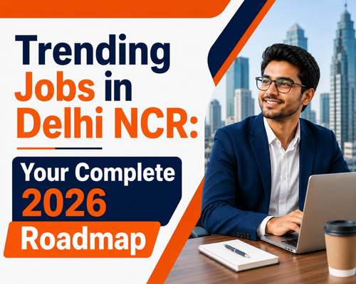 Trending Jobs in Delhi NCR: Your Complete 2026 Roadmap