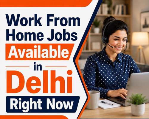 Work From Home Jobs Available in Delhi Right Now